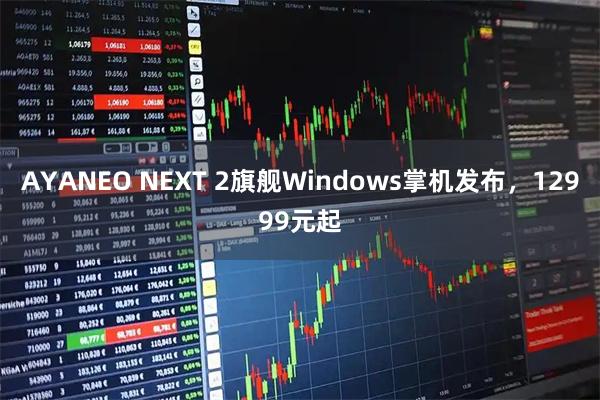AYANEO NEXT 2旗舰Windows掌机发布，12999元起