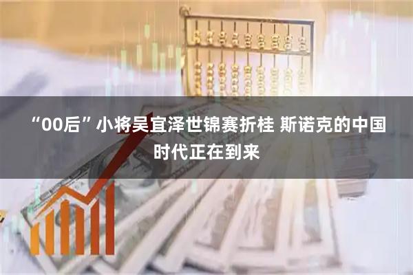“00后”小将吴宜泽世锦赛折桂 斯诺克的中国时代正在到来