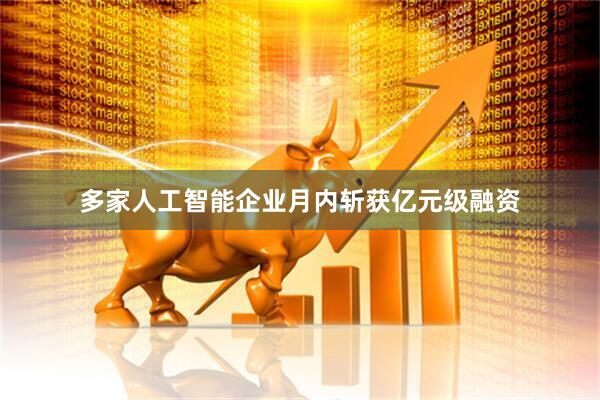 多家人工智能企业月内斩获亿元级融资